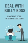 Deal With Bully Boss: Handling Your Internal Emotions: Workplace Bullying Cover Image