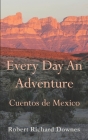 Every Day An Adventure: Cuentos de Mexico By Robert Richard Downes Cover Image