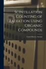 Scintillation Counting of Radiation Using Organic Compounds By Carrol Harvey Stevens Cover Image