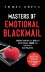 Masters of Emotional Blackmail: Understanding and Dealing with Verbal Abuse and Emotional Manipulation. How Manipulators Use Guilt, Fear, Obligation, By Emory Green Cover Image