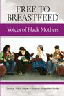 Free to Breastfeed: Voices of Black Mothers By Anayah Sangodele-Ayoka, Jeanine Valrie Logan Cover Image