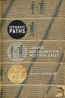 Separate Paths: Lenapes and Colonists in West New Jersey (CERES: Rutgers Studies in History) By Jean R. Soderlund Cover Image