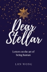 Dear Stellar: Letters on the art of being human By Lon Wong Cover Image