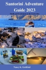 Santorini Adventure Guide 2023: Thrills and Excitement on the Greek Isles By Nancy K. Gottfried Cover Image