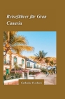 Gran Canaria Reiseführer 2024: Die besten Strände, Wanderwege und authentische Kultur der Insel. Cover Image