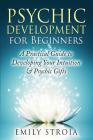 Psychic Development for Beginners: A Practical Guide to Developing Your Intuition & Psychic Gifts By Emily Stroia Cover Image