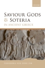 Saviour Gods and Soteria in Ancient Greece By Theodora Suk Fong Jim Cover Image