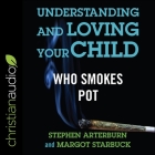 Understanding and Loving Your Child Who Smokes Pot By Stephen Arterburn, Margot Starbuck, Jim Denison (Read by) Cover Image