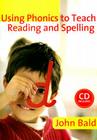 Using Phonics to Teach Reading and Spelling [With CDROM] By John Bald Cover Image