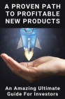 A Proven Path To Profitable New Products: An Amazing Ultimate Guide For Investors: Flawless Launches Profitable Products By Dovie Schwarzenbach Cover Image