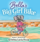 Bella's Big Girl Bike: The Bella Lucia Series, Book 4 By Kristina Lucia Pezza, Kristina Lucia Pezza (Illustrator) Cover Image