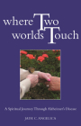 Where Two Worlds Touch: A Spiritual Journey Through Alzheimer's Disease Cover Image