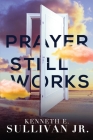 Prayer Still Works By Kenneth E. Sullivan Cover Image