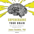Supercharge Your Brain: How to Maintain a Healthy Brain Throughout Your Life By James Goodwin, James Goodwin (Read by) Cover Image
