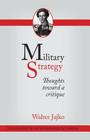 Military Strategy: Thoughts Toward a Critique By Walter Jajko Cover Image