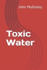 Toxic Water By John Mullaney Cover Image