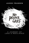 No Proper Grief: A Journey of Loss & Resilience By Jakob Franzen Cover Image