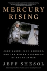 Mercury Rising: John Glenn, John Kennedy, and the New Battleground of the Cold War By Jeff Shesol Cover Image