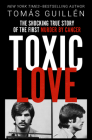 Toxic Love: The Shocking True Story of the First Murder by Cancer By Tomás Guillén Cover Image