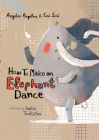 How To Make an Elephant Dance By Angelos Angelou, Sophia Touliatou (Illustrator), Emi Sini Cover Image