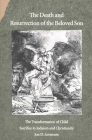 The Death and Resurrection of the Beloved Son: The Transformation of Child Sacrifice in Judaism and Christianity By Jon D. Levenson Cover Image