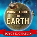 Round about the Earth Lib/E: Circumnavigation from Magellan to Orbit By Joyce E. Chaplin, Joyce Bean (Read by) Cover Image