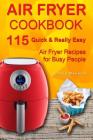 Air Fryer Cookbook: 115 Quick and Really Easy Air Fryer Recipes for Busy People Cover Image