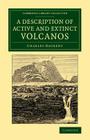 A Description of Active and Extinct Volcanos: With Remarks on Their Origin, Their Chemical Phaenomena, and the Character of Their Products (Cambridge Library Collection - Earth Science) By Charles Daubeny Cover Image