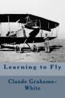 Learning to Fly By Harry Harper, Claude Grahame-White Cover Image