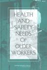 Health and Safety Needs of Older Workers By Institute of Medicine, National Research Council, Division of Behavioral and Social Scienc Cover Image