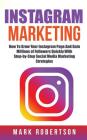 Instagram Marketing: How To Grow Your Instagram Page And Gain Millions of Followers Quickly With Step-by-Step Social Media Marketing Strate By Mark Robertson Cover Image