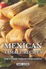 Mexican Tamale Recipes: How to Make Tamales From Scratch By Angel Burns Cover Image