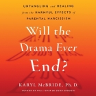Will the Drama Ever End?: Untangling and Healing from the Harmful Effects of Parental Narcissism By Karyl McBride Cover Image