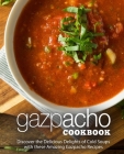 Gazpacho Cookbook: Discover the Delicious Delights of Cold Soups with these Amazing Gazpacho Recipes By Booksumo Press Cover Image
