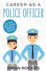 Career As a Police Officer: What They Do, How to Become One, and What the Future Holds! By Rogers Brian, Kidlit-O (Created by) Cover Image