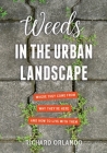 Weeds in the Urban Landscape: Where They Come from, Why They're Here, and How to Live with Them By Richard Orlando Cover Image