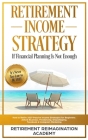 Retirement Income Strategy If Financial Planning Is Not Enough: How to Retire 2019 Passive Income Strategies for Beginners: Airbnb Business, Freelanci By Retirement Reimagination Academy Cover Image