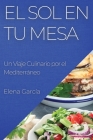 El Sol en Tu Mesa: Un Viaje Culinario por el Mediterráneo By Elena García Cover Image