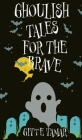 Ghoulish Tales for the Brave By Gitte Tamar Cover Image