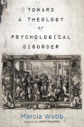 Toward a Theology of Psychological Disorder By Marcia Webb, John Swinton (Foreword by) Cover Image