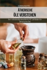 Ätherische Öle verstehen: Der vollständig detaillierte AZ-Leitfaden für ätherische Öle By Karen Roffe Cover Image