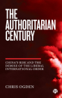 The Authoritarian Century: China's Rise and the Demise of the Liberal International Order By Chris Ogden Cover Image