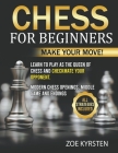 Chess for Beginners: Make Your Move! Learn to Play as The Queen of Chess and checkmate your Opponent. Modern Chess Openings, Middle Game an By Zoe Kyrsten Cover Image