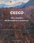 Cuzco: Incas, Spaniards, and the Making of a Colonial City By Michael J. Schreffler Cover Image