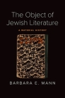 The Object of Jewish Literature: A Material History By Barbara E. Mann Cover Image
