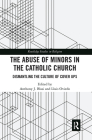 The Abuse of Minors in the Catholic Church: Dismantling the Culture of Cover Ups (Routledge Studies in Religion) Cover Image