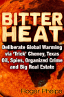 Bitter Heat: Deliberate Global Warming Via ‘Trick’ Cheney,Texas Oil, Spies, Organized Crime, and Big Real Estate  Cover Image