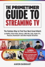 The Primetimer Guide to Streaming TV: The Painless Way to Find Your Next Great Watch on Netflix, Prime Video, Disney+, HBO Max, Hulu, Apple Tv+, Peaco By Aaron Barnhart (Editor), Tim Brooks (Foreword by) Cover Image