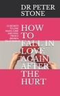 How to Fall in Love Again After the Hurt: 21 Secrets to Love Again, Care and Heal from a Broken Relationship. By Peter Stone Cover Image