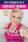 The Strength Of A Confident Woman: The Body Confidence Blueprint By Tina Horwood Cover Image